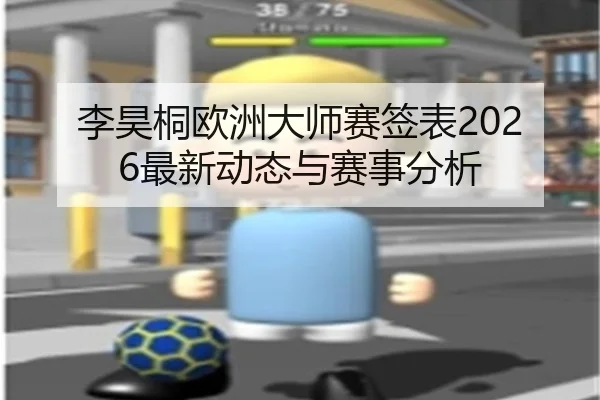 李昊桐欧洲大师赛签表2026最新动态与赛事分析