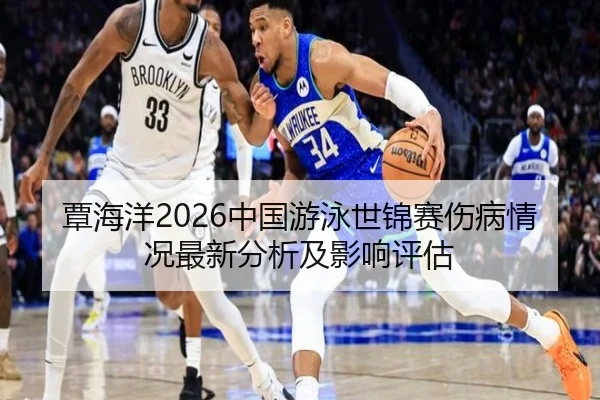 覃海洋2026中国游泳世锦赛伤病情况最新分析及影响评估